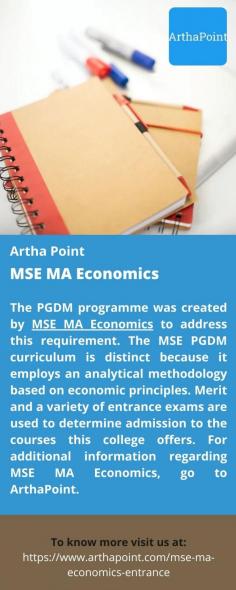 MSE MA Economics
The PGDM programme was created by MSE MA Economics to address this requirement. The MSE PGDM curriculum is distinct because it employs an analytical methodology based on economic principles. Merit and a variety of entrance exams are used to determine admission to the courses this college offers. For additional information regarding MSE MA Economics, go to ArthaPoint. 
For more details visit us at: https://www.arthapoint.com/mse-ma-economics-entrance 