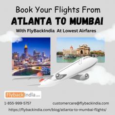 Book Your Flights From Atlanta To Mumbai. The total Flight duration  Time Between Atlanta To Mumbai is 21 hours 52 minutes. The distan between atlanta to mumbai is 8510 miles. What are you looking for? Visit FlyBackIndia today and book your Atlanta to Mumbai flight.