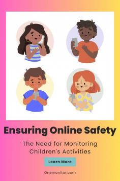 Ensuring Online Safety: The Need for Monitoring Children’s Activities and Onemonitar Spy App Features