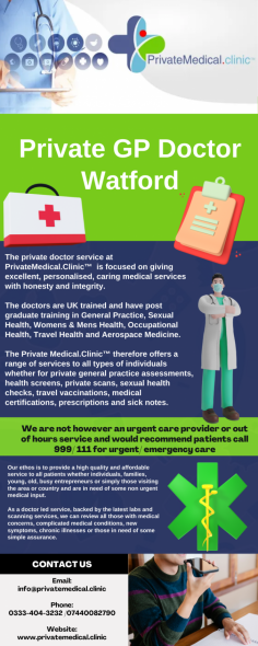 The Private Medical.Clinic™ therefore offers a range of services to all types of individuals whether for private general practice assessments, health screens, private scans, sexual health checks, travel vaccinations, medical certifications, prescriptions and sick notes.

See more: https://www.privatemedical.clinic/private-gp-doctor-watford