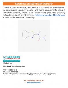 Reference standard Manufacturer
A reference standard, which is an unusually pure and clearly specified material, is used to examine the identity, potency, quality, and purity of chemical, pharmaceutical, and medicinal commodities. Indo Global Research Laboratory is one of the leading Reference standard Manufacturer in India.
For more info visit us at: https://igrl.co.in/info/