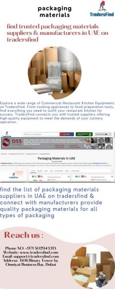 find the list of packaging materials suppliers & manufacturers in UAE on tradersfind. Discover a wide range of high-quality materials sourced directly from reliable suppliers. From eco-friendly options to customizable solutions, find everything you need to enhance your packaging operations. Connect with reputable suppliers and streamline your sourcing process with Tradersfind.https://www.tradersfind.com/category/packaging-materials