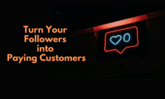 How to turn your follower into paying customers for more sales and business growth.