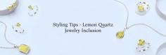 How to Incorporate Lemon Quartz into Your Jewelry Collection?



If you want an astounding and elegant gemstone to add to your Jewelry collection, look no further than Lemon Quartz. The stunning semi-precious stone comes from the quartz family and comes in many colors and varieties. In the world of gemstones, Lemon Quartz is referred to by several names, such as Lemon citrine, Lemon topaz, green gold, etc., due to the stone's unique yellowish-green hues, ranging from light lemony shades to bright golden. The presence of minerals like iron oxides or hydrocarbons causes the color of Lemon quartz, which can be seen when embedded in 925 Sterling Silver jewelry.
