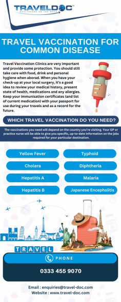 Travel Vaccination Clinics are very important and provide some protection. You should still take care with food, drink and personal hygiene when aborad. When you have your check-up at your local surgery, it’s a good idea to review your medical history, present state of health, medications and any allergies. Keep your immunisation certificates (and list of current medication) with your passport for use during your travels and as a record for the future.
Know more: https://www.travel-doc.com/service/vaccinations/
