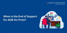 When is the End of Support for AEM On-Prem