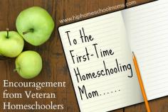 To the First-Time Homeschooling Mom...... Encouragement from Veteran Homeschoolers (& great reminders for experienced homeschoolers too).