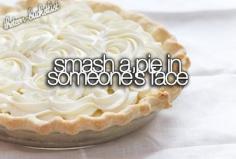 Smash a pie in someone's face
