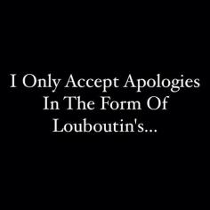 ~I Only Accept Apologies in the Form of Louboutin's... ~ Colette Le Mason @}-,-;---