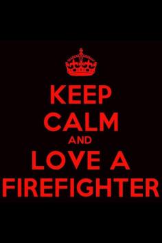 Keep Calm and love a firefighter