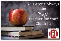 We know it's not a popular thing to say amongst homeschoolers, but You Aren't Always the Best Teacher for Your Children - even if you're called to homeschool them. — Homeschooling In Real Life