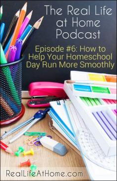 How to Help Your Homeschool Day Run More Smoothly - the Real Life at Home Podcast {episode is just over 10 minutes, making it perfect for a busy homeschool parent to listen to on an errand or in a few free minutes}