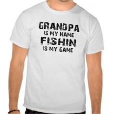 Grandpa's My Name.. Fishing Is My Game tshirt: Grandpa's My Name.. Fishing Is My Game FUNNY Gift for Grandpa tee shirt.  #fishing #flyfishing #grandpa #shirt