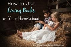 How to Use Living Books in Your Homeschool www.teachersofgoo...