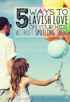 No one wants a spoiled child, but we all want our kids to know they are loved.  Luckily giving kids what they need most doesn't have to cost a penny!  Don't miss these five important ways to lavish love on your children without creating a sense of entitlement.