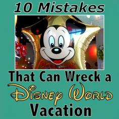 10 Mistakes that can wreck a Disney World vacation. How to avoid 'em! (Planning article)