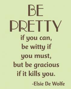 Inspirational Quote: Be pretty if you can, be witty if you must, but be gracious if it kills you, Elsie De Wolfe, 8x10 or 11x14 Art Print by NestedExpressions, $15.00
