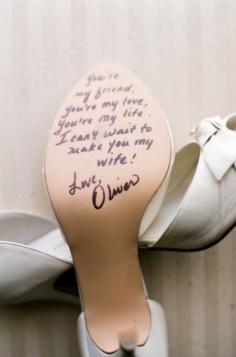 So cute! Husband writes on the shoe the night before and the next morning the bride gets to read it! Or the maid of honor could write on one, too! Or the bride could write on the bridesmaids shoes. Awesome.