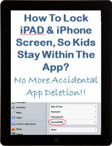 How to lock iPAD or iPhone Screen, so Children Stay within the App You Want Them to? - No More Accidental App Deletion or Unwanted App Re-arrangement!