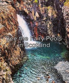 Bucket list: See the magical fairy pools in Scotland!! And maybe see tinker bell !!!! Jk