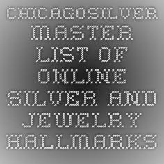 ChicagoSilver -- Master List of Online Silver and Jewelry Hallmarks...Our goal is to include every important online source of silver, gold, and jewelry marks on this list. If you know of any marks sites that aren't listed below, please contact us at chicagosilver@cha...