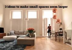 3 ideas to make small spaces seem larger
