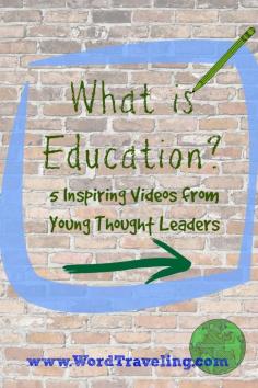 What is Education? 5 Videos from Inspiring Young Thought Leaders - Word Traveling