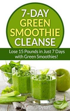7-Day Green Smoothie Cleanse: Lose 15 Pounds in Just 7 Days with Green Smoothies! by Angelina Dylon, www.amazon.com/...