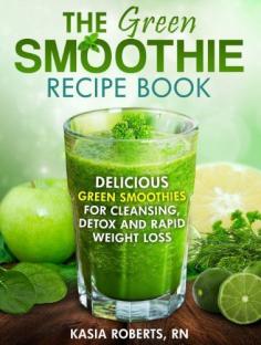The Green Smoothie Recipe Book: Delicious, Green Smoothies For Cleansing, Detox and Rapid Weight Loss (Smoothie Recipe Books) by Kasia Roberts RN, www.amazon.com/...