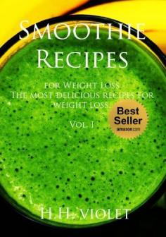 Smoothie Recipes for Weight Loss -The most delicious recipes for weight loss book. (smoothie recipes,Detox, Cleanse and Green Smoothie Diet Book): Vol. I (smoothie recipes) by H.H. Violet, www.amazon.com/...