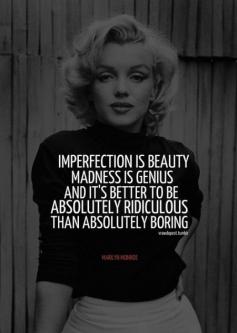 Imperfection is beauty, madness is genius and it’s better to be absolutely ridiculous than absolutely boring.. 5 Marilyn Monroe Quotes You’ll Love
