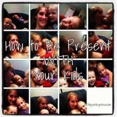 How to be Present with Your Kids