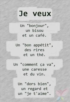 
                        
                            I want a "good morning", a kiss and a coffee. An "enjoy your meal" some laughs and a tea. A "how are you", a caress and some wine. A "sleep well", a look and an "I love you".
                        
                    