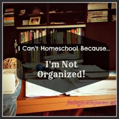 Have you ever said, I Can't homeschool because I'm not organized? If so, this post is for you! Organization is not a requirement for homeschooling, and you can do it!