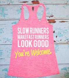 
                    
                        Slow Runners Make Fast Runners Look Good. Youre Welcome. Marathon shirt. running tank top. burnout tank. workout tank top.
                    
                