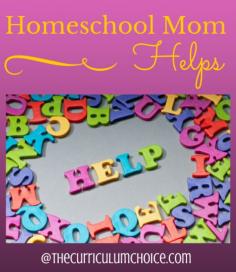 Homeschool Mom Helps - a wonderful collection of encouraging post from the review authors at The Curriculum Choice