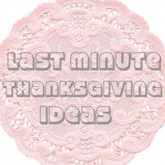 
                    
                        Last Minute Thanksgiving Ideas
                    
                