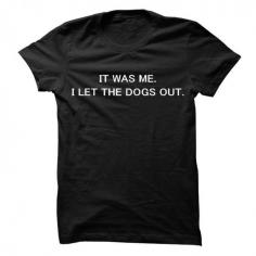 
                    
                        It Was Me, I Let The Dogs Out...Click here to see --->>> www.sunfrogshirts...
                    
                