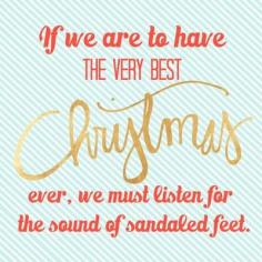 
                    
                        Christmas quotes from President Thomas S. Monson | Deseret News ... "If we are to have the very best Christmas ever, we must listen for the sound of sandaled feet ... we must reach out for the Carpenter's hand ... with every step we take in his footsteps, we abandon a doubt and gain a truth"
                    
                