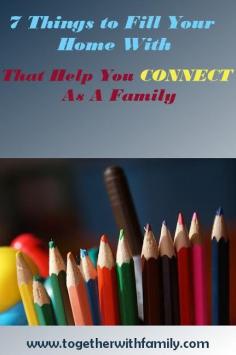 
                    
                        7 things to fill your home with that help you connect as a family
                    
                