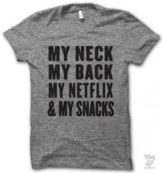 
                    
                        my neck, my back, my setflix and my snacks!
                    
                