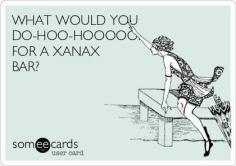 
                    
                        XANAX!!! Admit it--you sung it in your head.
                    
                