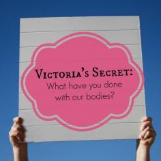 
                    
                        Victoria&#8217;s Secret: What Have You Done with Our Bodies?
                    
                