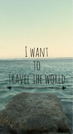 I want to travel the world so bad, it is my greatest dream in the world! It is just so vast and wonderful and there is just something magical about going to a new place.