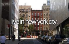 Before I die, I want to live in New York City - I HAVE to, I have to - It's where I belong