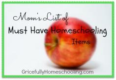 Moms List of Must Have Homeschooling Items http://www.gricefullyhomeschooling.com/2012/02/moms-list-of-must-have-homeschooling.html