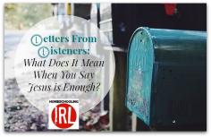
                    
                        Letters From Listeners: What Does It Mean When You Say Jesus is Enough? — Homeschooling In Real Life
                    
                