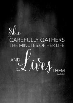 She carefully gathers the minutes of her life and... lives them... # live life to the fullest #carpe diem # empower # don't waste a day