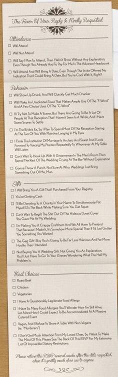 -- love the top part and for the behavior parts instead of all the drunken shenanigans to put something in there about dancing or standing by the wall or planning to take full advantage of the free beer or dancing with every single girl/boy, beating up the person to catch the bouquet/garter, or all of the above etc. Random funny stuff like that A wedding RSVP card that covers every horrible wedding guest that could possibly be invited.