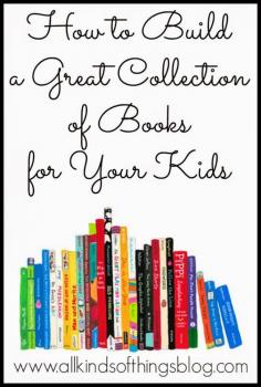 
                    
                        How to Build a Great Collection of Books for Your Kids www.allkindsofthi...
                    
                